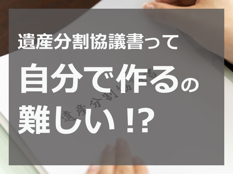 遺産分割協議書は自分で作成可能だが、ケースによって書き方が異なる
